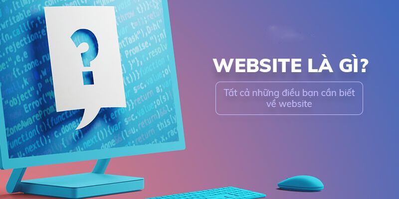 Website là gì? Cấu trúc và lợi ích của website đối với doanh nghiệp