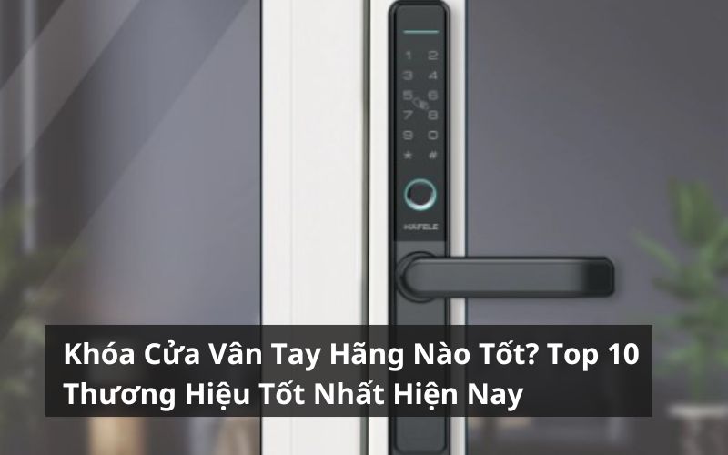 khóa cửa vân tay hãng nào tốt