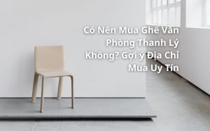 có nên mua ghế văn phòng thanh lý không